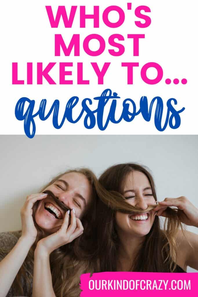 text reads "Who's Most Likely To...Questions" with 2 girls laughing playing with their hair as mustaches. 
