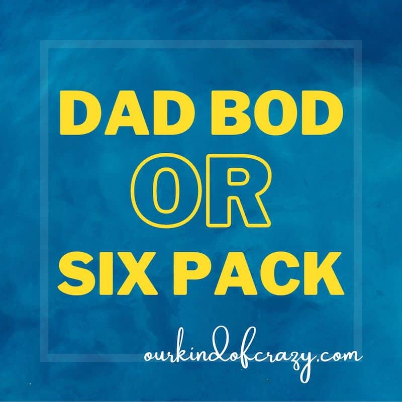 "dad bod or six pack".
